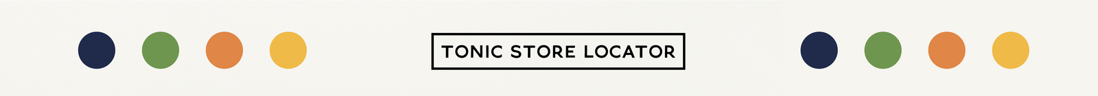A minimalistic website banner featuring the text 'TONIC STORE LOCATOR' inside a black rectangular outline. Surrounding the text are two symmetrical sets of four circular color swatches in navy blue, green, orange, and yellow, representing the brand's earthy and natural aesthetic.